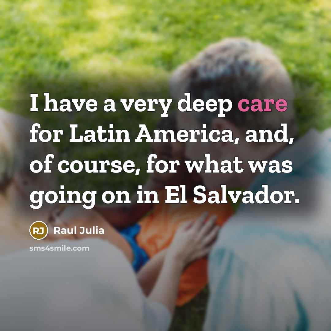 “I have a very deep care for Latin America, and,…” quote by Raul Julia