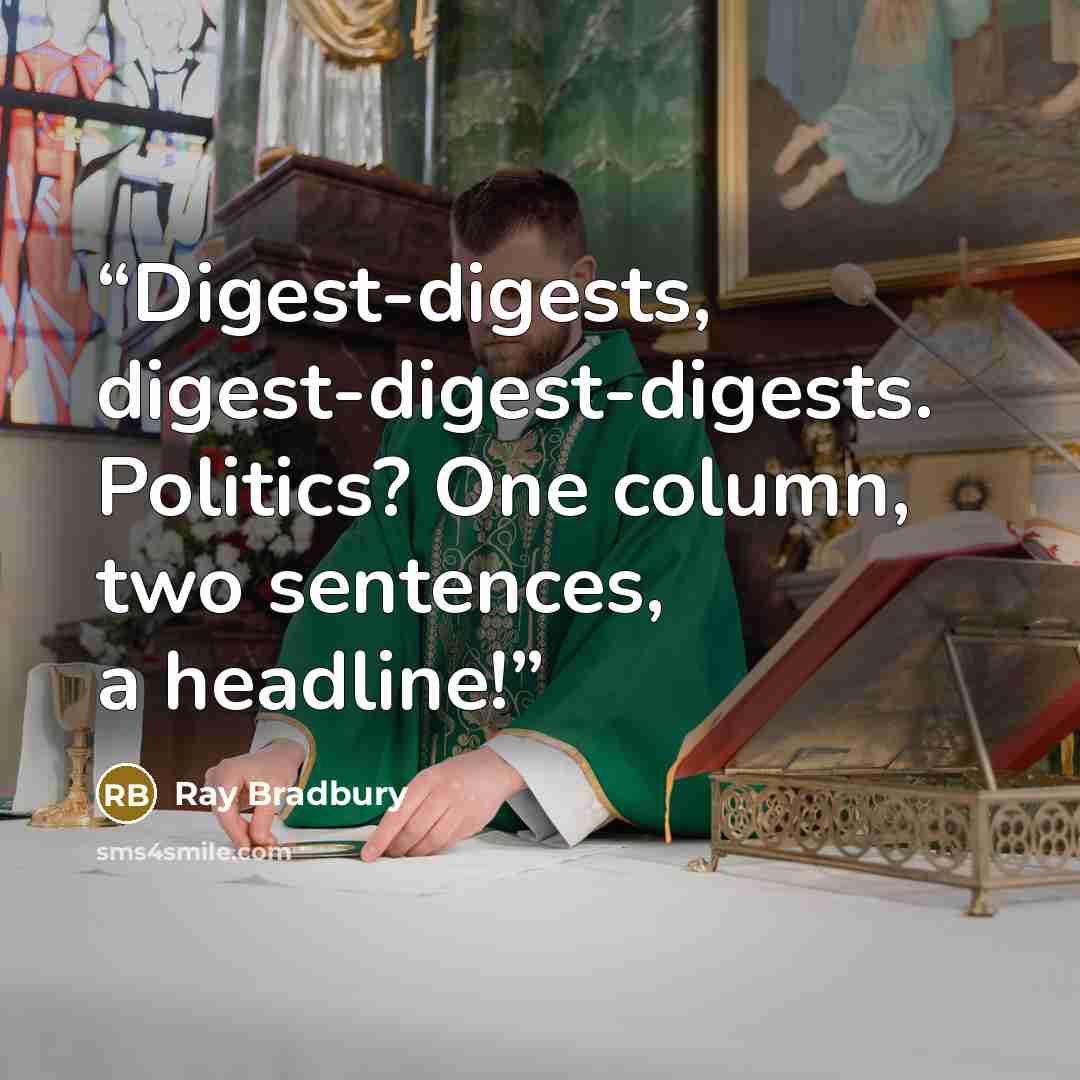 “Digest-digests, digest-digest-digests. Politics? One column, two sentences, a headline!” quote by Ray Bradbury