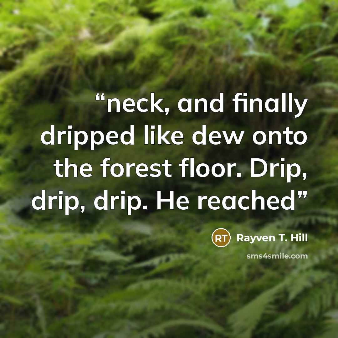 “neck, and finally dripped like dew onto the forest floor. Drip, drip, drip. He reached” quote by Rayven T. Hill