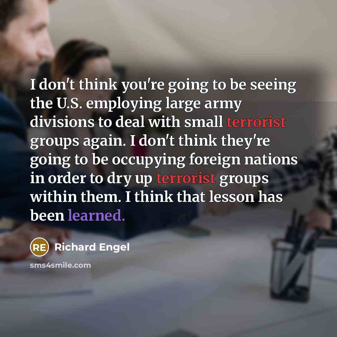 “I don't think you're going to be seeing the U.S.…” quote by Richard Engel