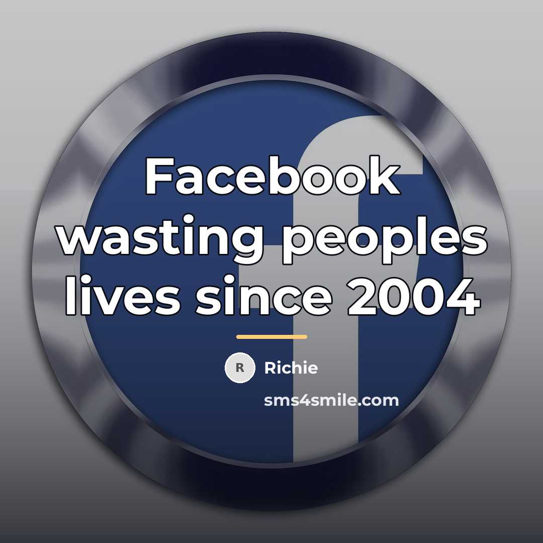 “Facebook wasting peoples lives since 2004…” quote by Richie
