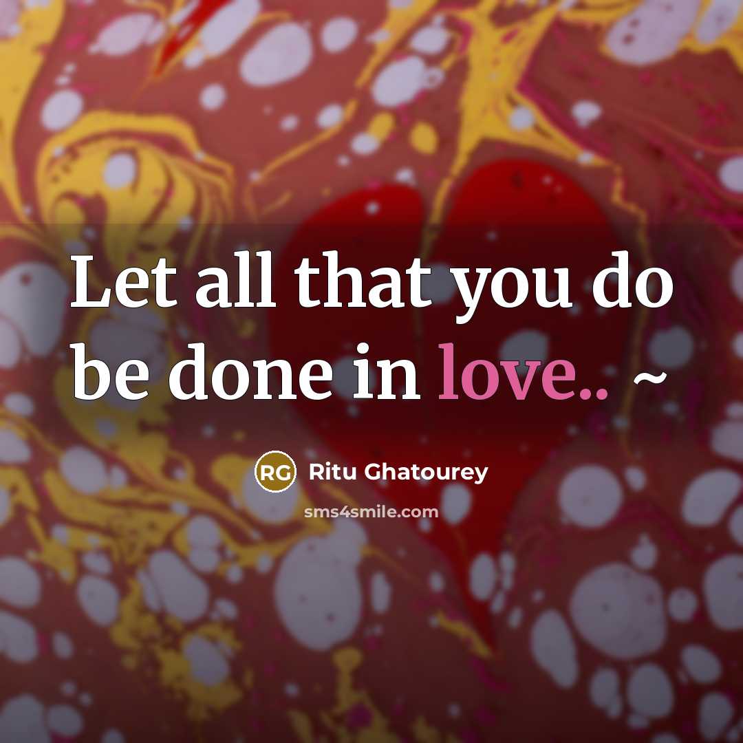“Let all that you do be done in love.. ~…” quote by Ritu Ghatourey