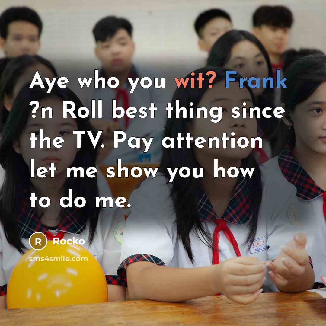 “Aye who you wit? Frank ?n Roll best thing since…” quote by Rocko