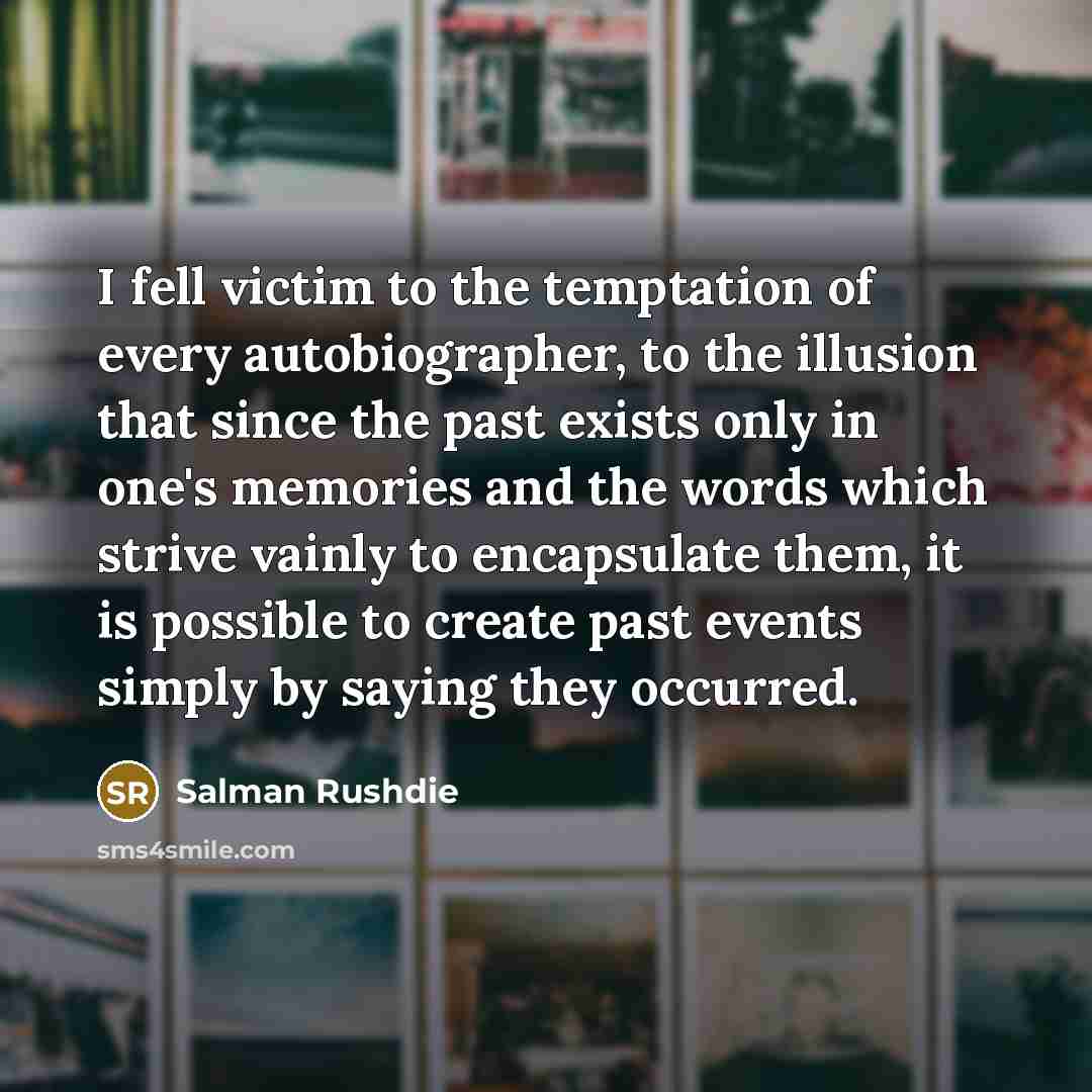 “I fell victim to the temptation of every autobiographer, to…” quote by Salman Rushdie