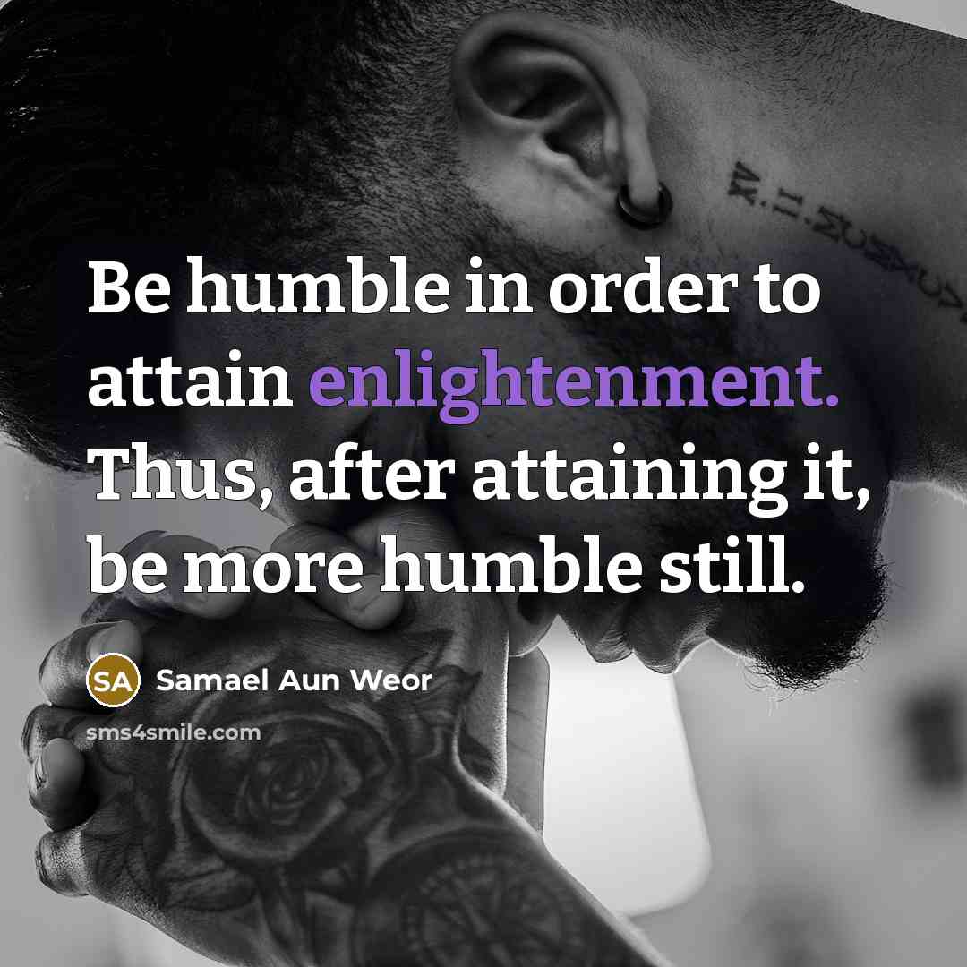 “Be humble in order to attain enlightenment. Thus, after attaining…” quote by Samael Aun Weor