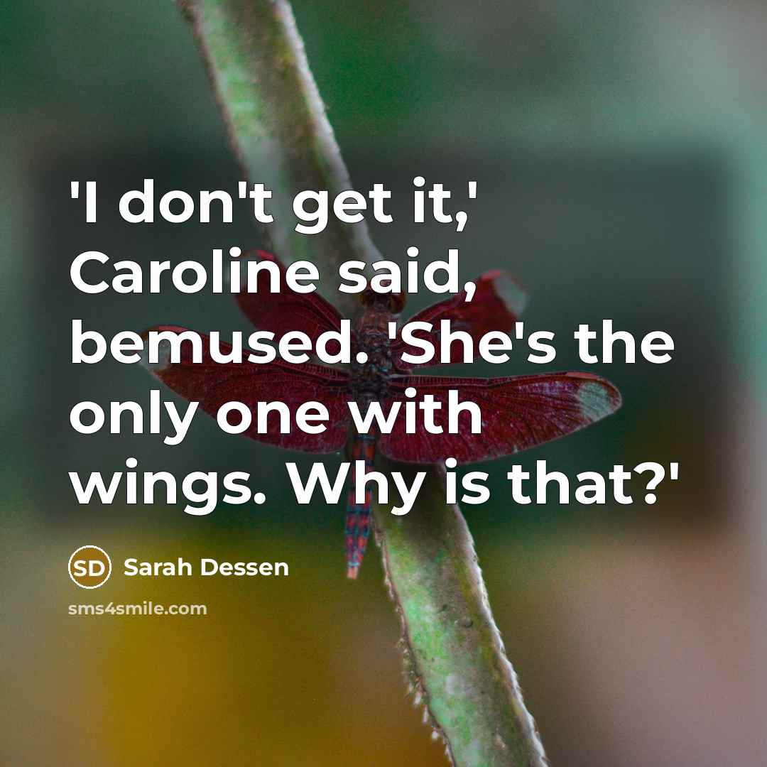 “'I don't get it,' Caroline said, bemused. 'She's the only one with wings. Why is that?'” quote by Sarah Dessen