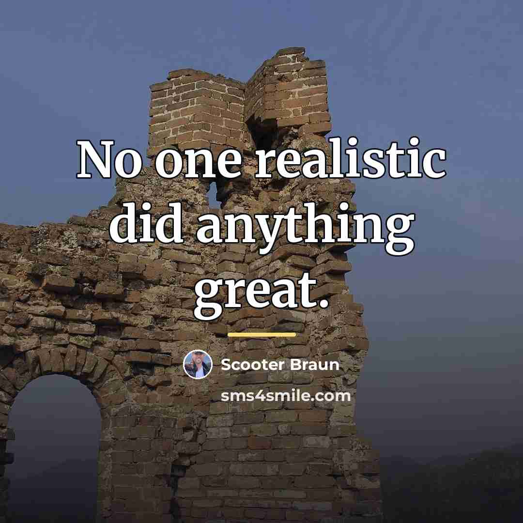 “No one realistic did anything great.…” quote by Scooter Braun