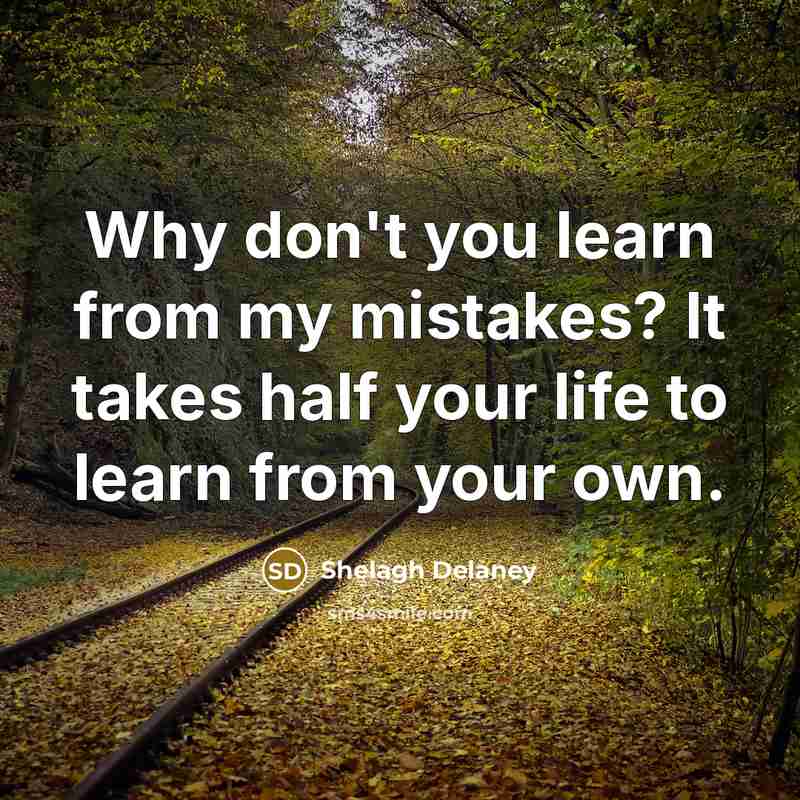 “Why don't you learn from my mistakes? It takes half…” quote by Shelagh Delaney