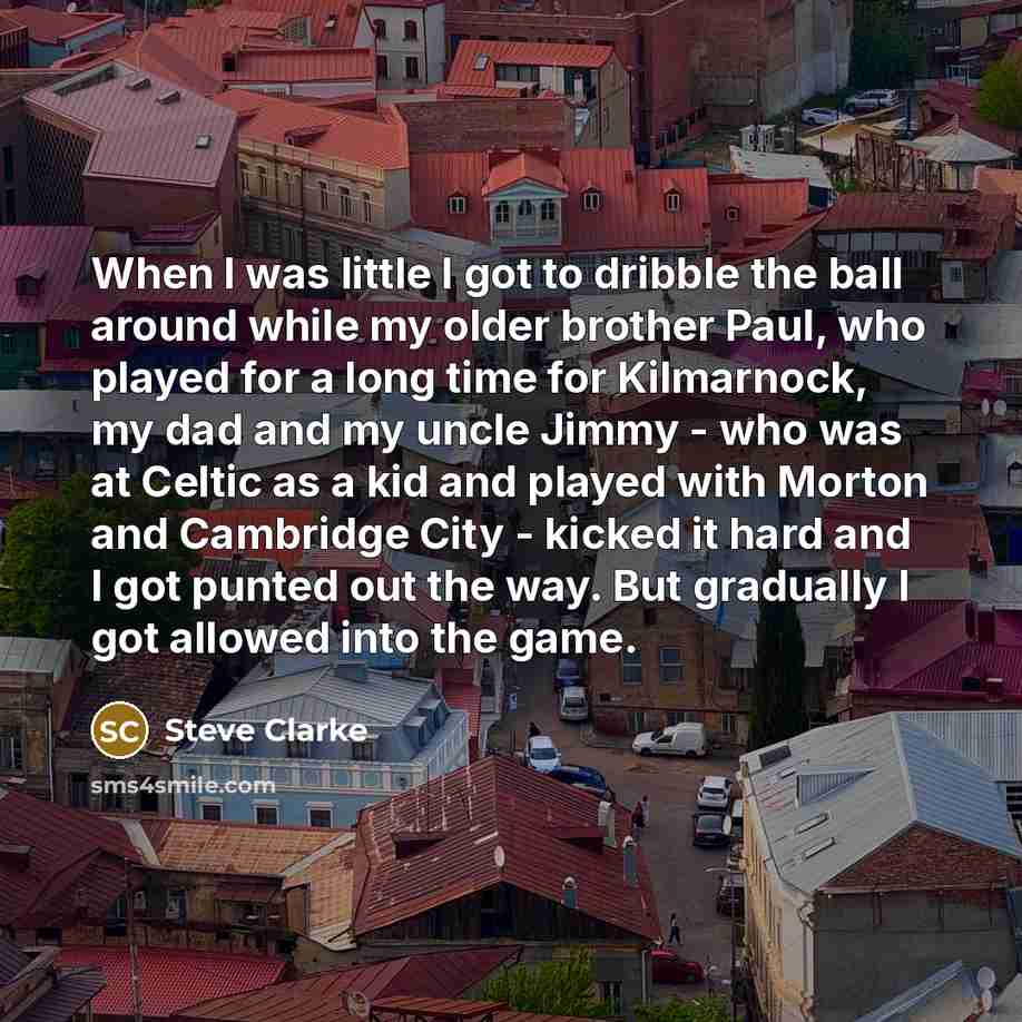 “When I was little I got to dribble the ball…” quote by Steve Clarke