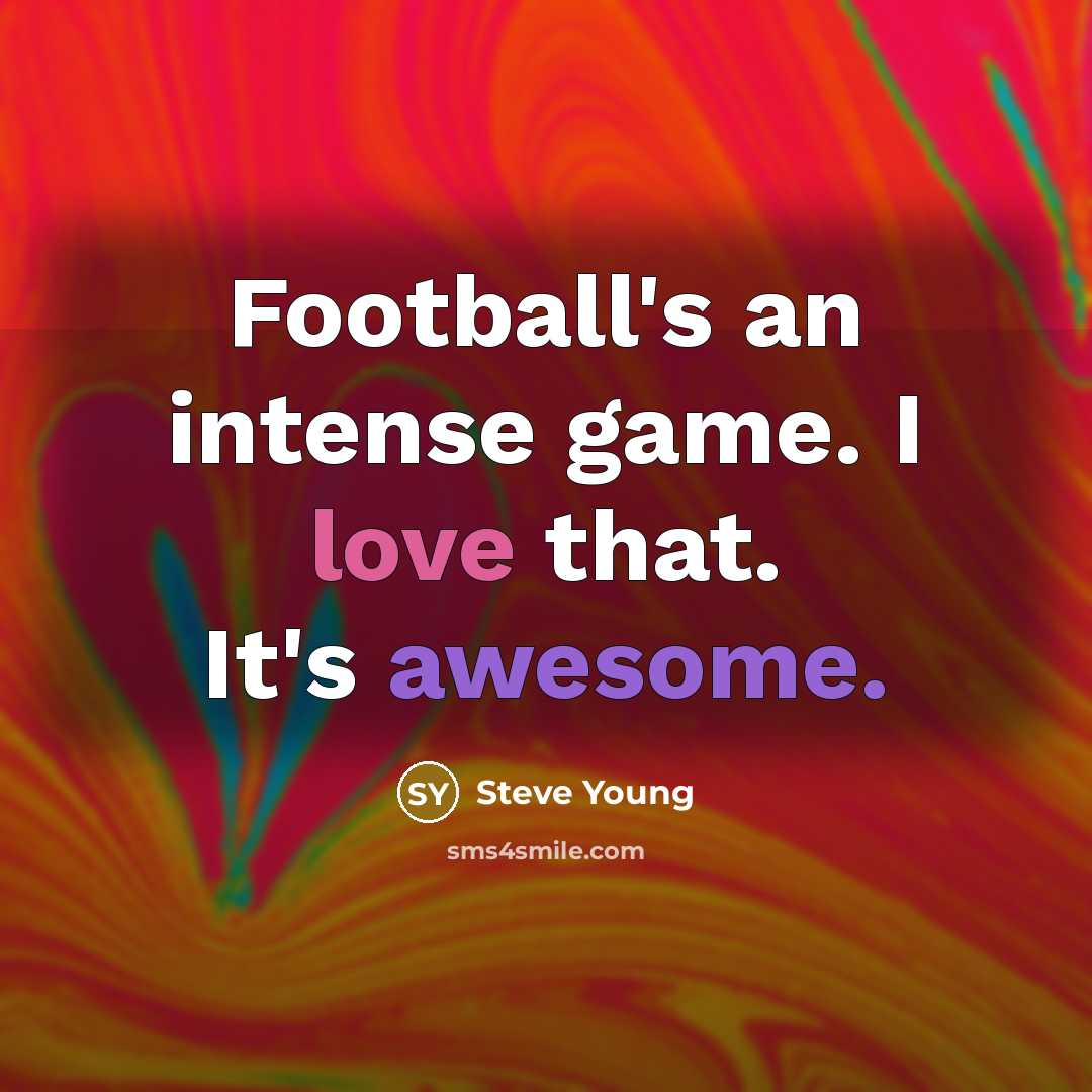 “Football's an intense game. I love that. It's awesome.…” quote by Steve Young