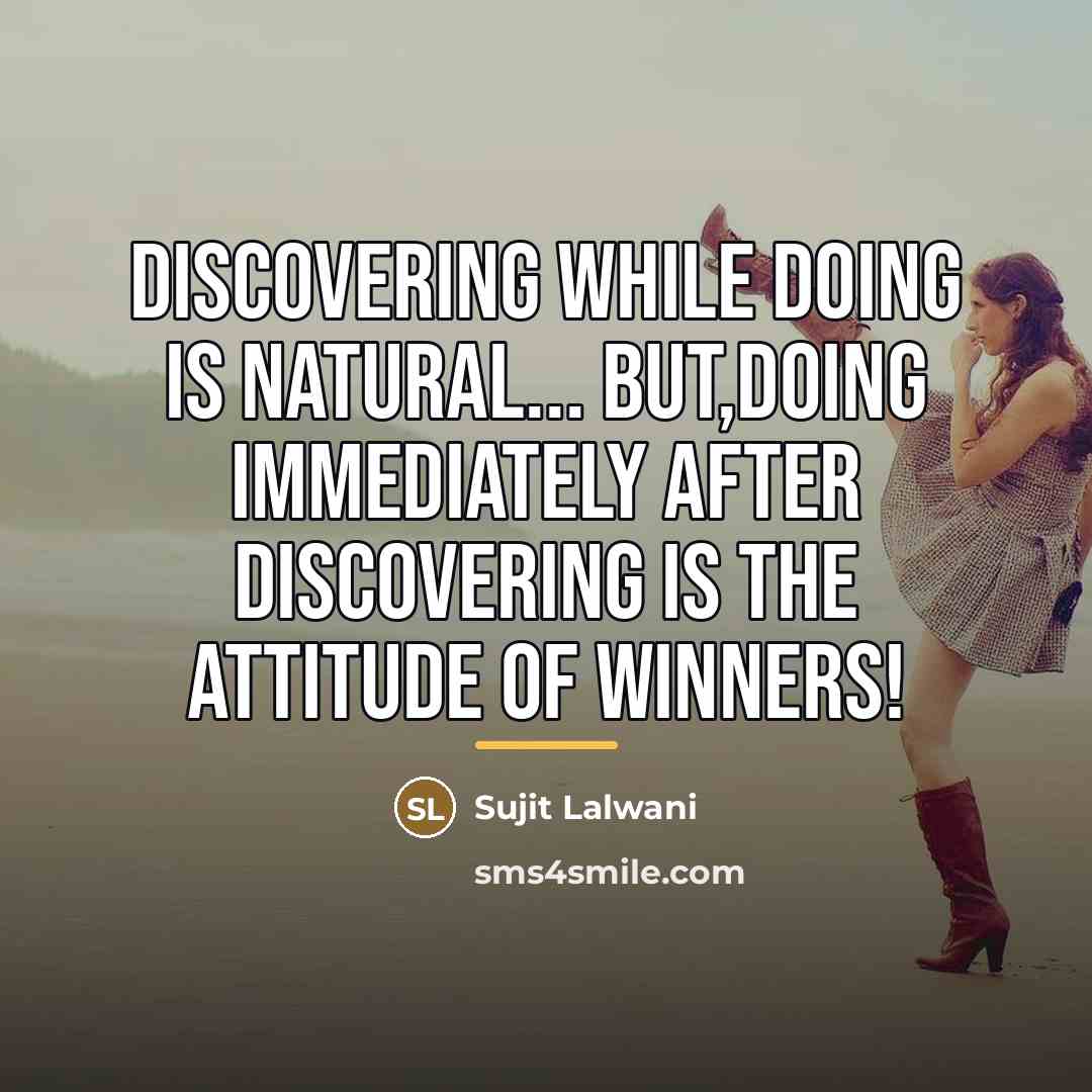 “Discovering While Doing Is Natural... But,Doing Immediately After Discovering Is…” quote by Sujit Lalwani