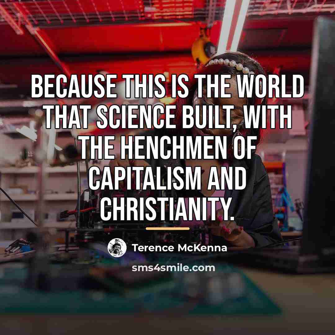 “Because this is the world that science built, with the…” quote by Terence McKenna