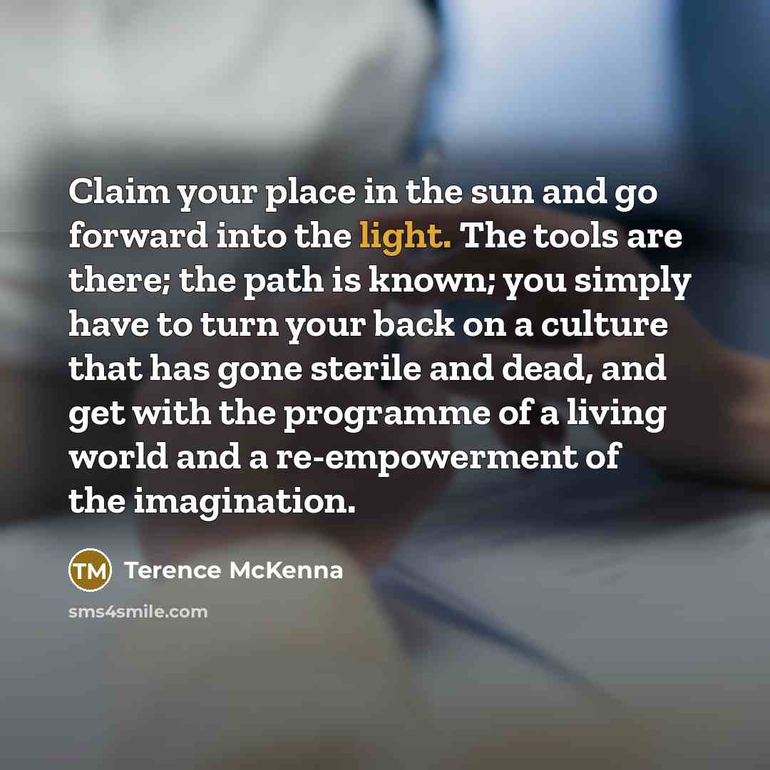 “Claim your place in the sun and go forward into…” quote by Terence McKenna