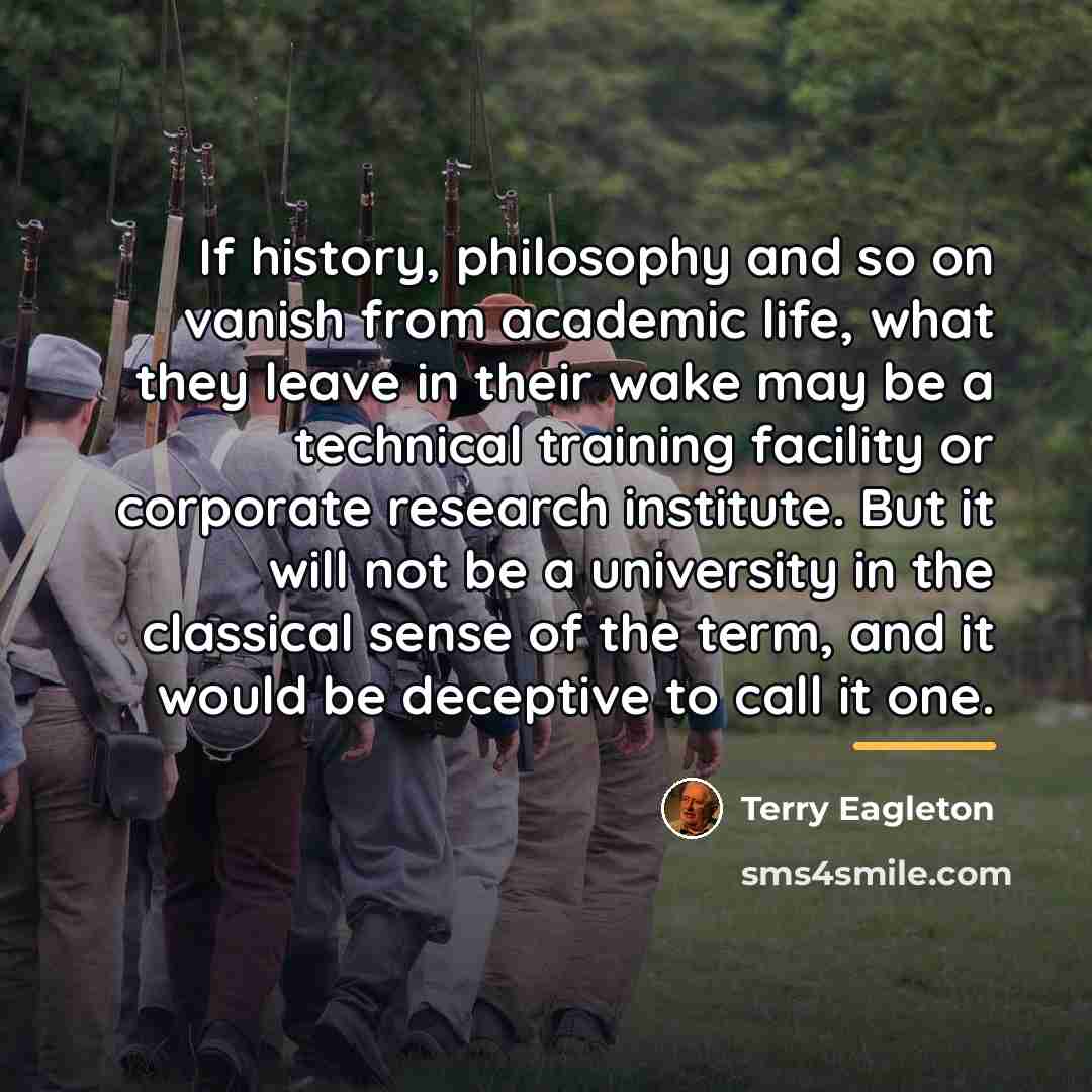 “If history, philosophy and so on vanish from academic life,…” quote by Terry Eagleton