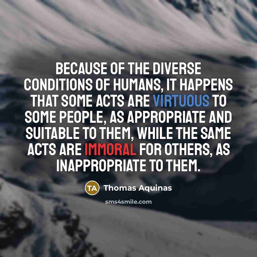 “Because of the diverse conditions of humans, it happens that…” quote by Thomas Aquinas