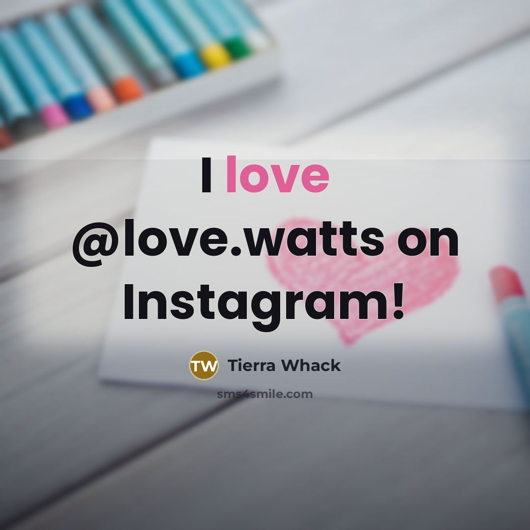 “I love @love.watts on Instagram!…” quote by Tierra Whack