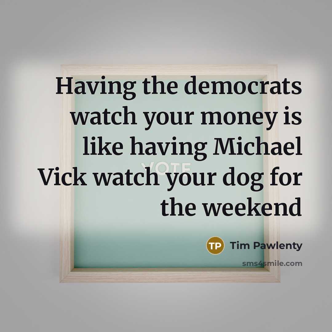 “Having the democrats watch your money is like having Michael…” quote by Tim Pawlenty