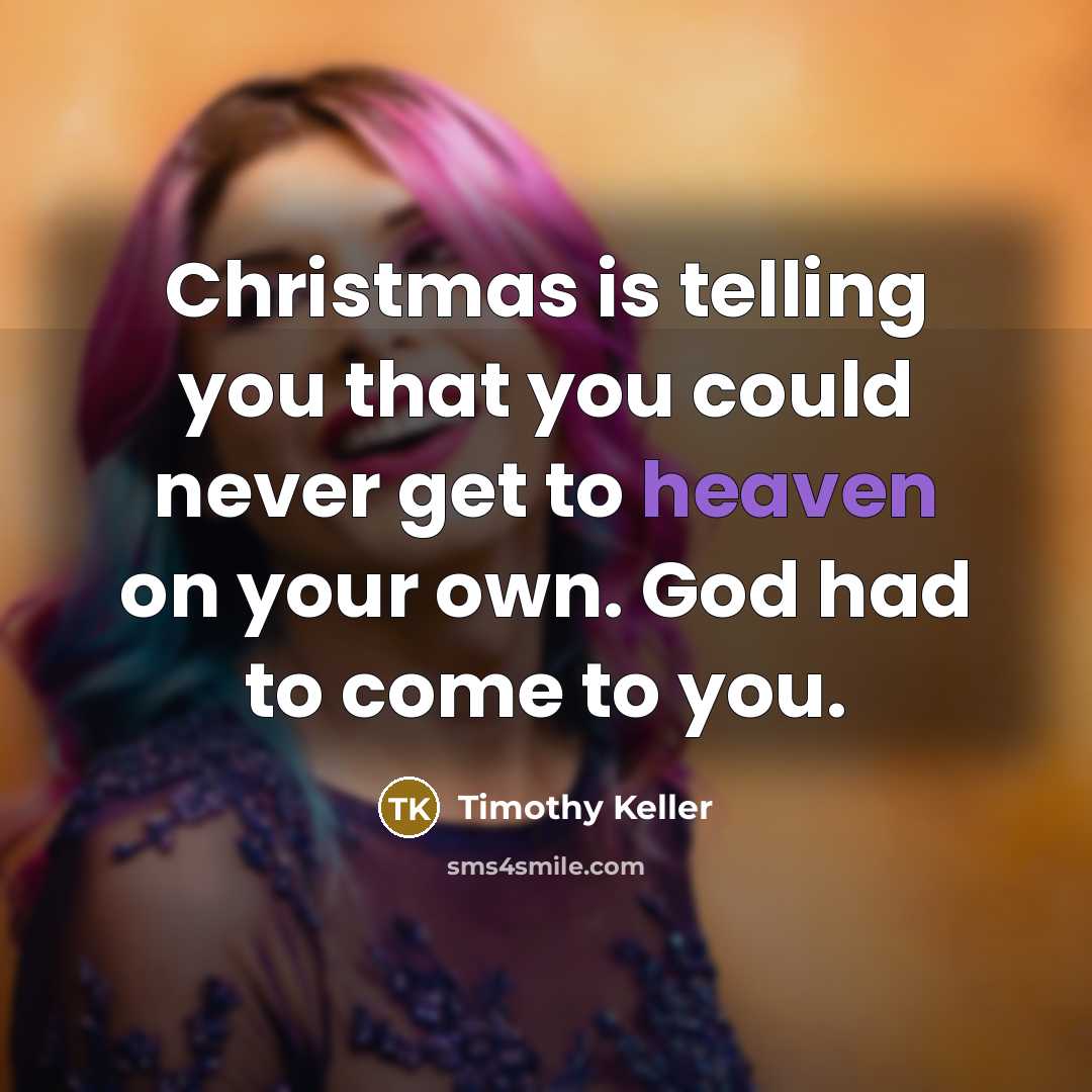 “Christmas is telling you that you could never get to…” quote by Timothy Keller