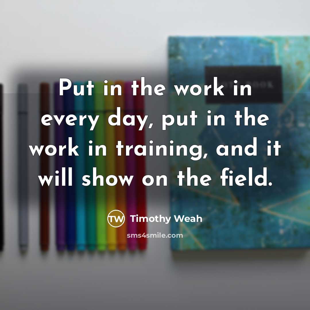 “Put in the work in every day, put in the…” quote by Timothy Weah