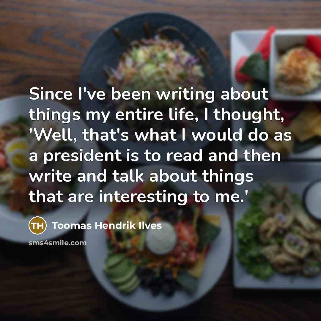 “Since I've been writing about things my entire life, I…” quote by Toomas Hendrik Ilves