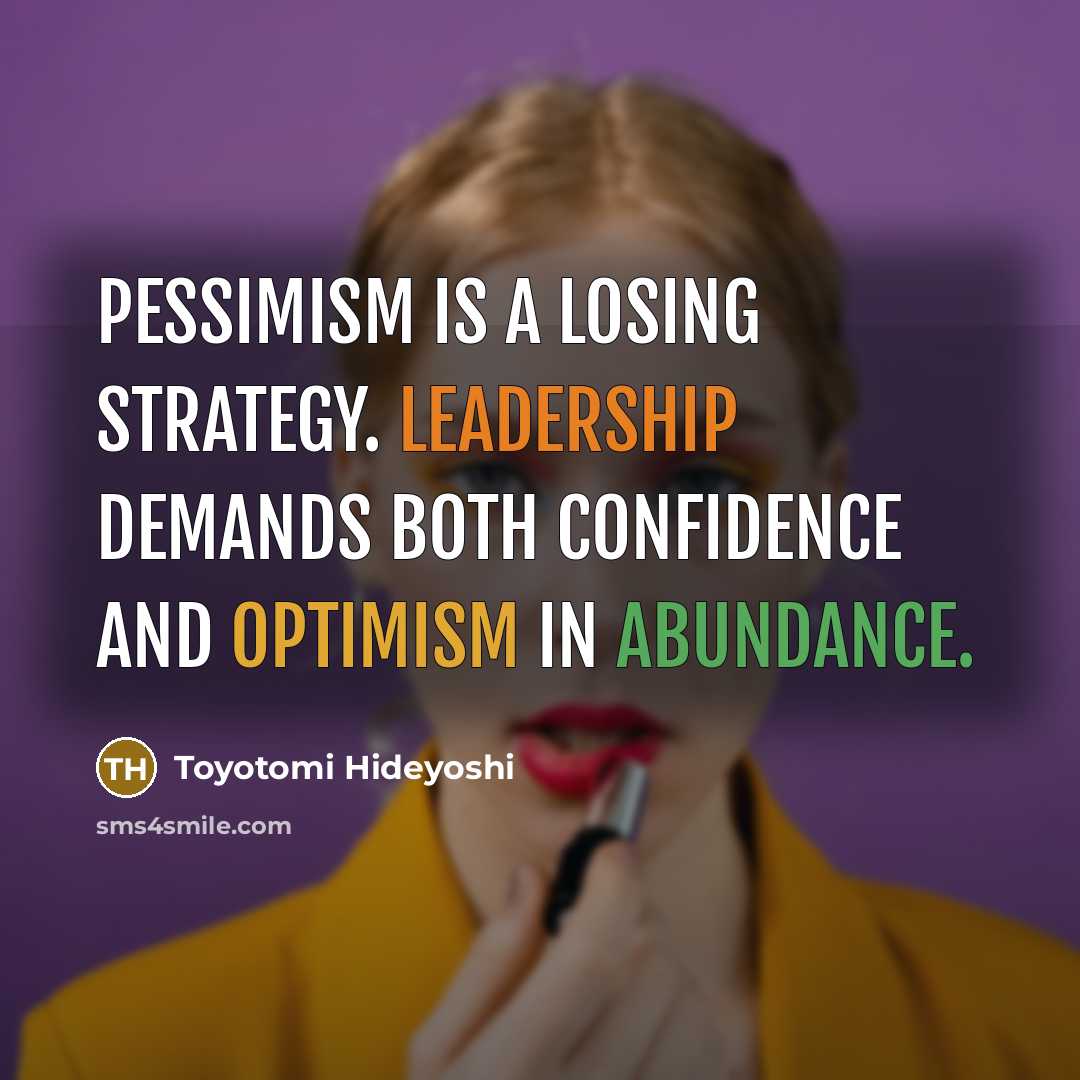 “Pessimism is a losing strategy. Leadership demands both confidence and…” quote by Toyotomi Hideyoshi