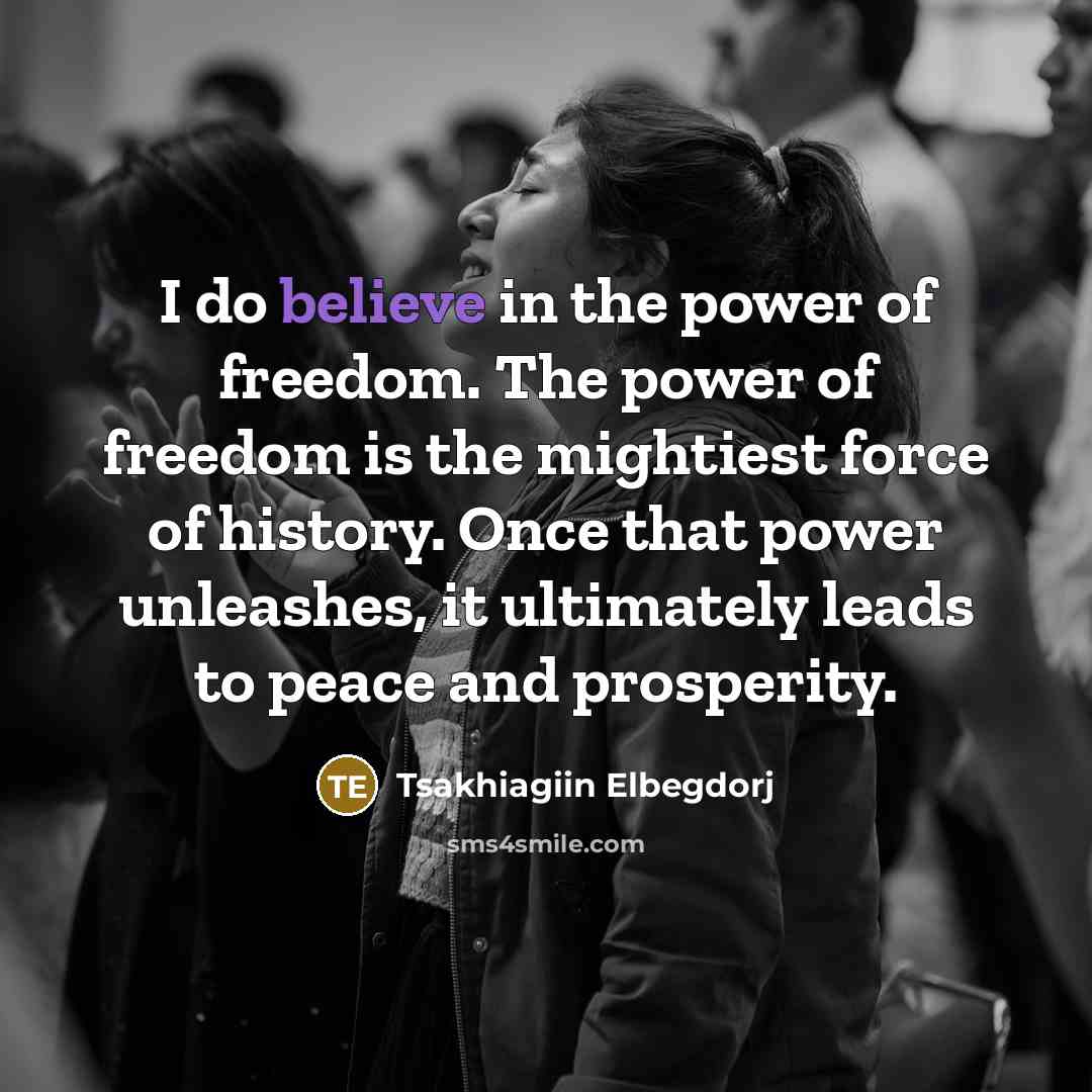 “I do believe in the power of freedom. The power…” quote by Tsakhiagiin Elbegdorj