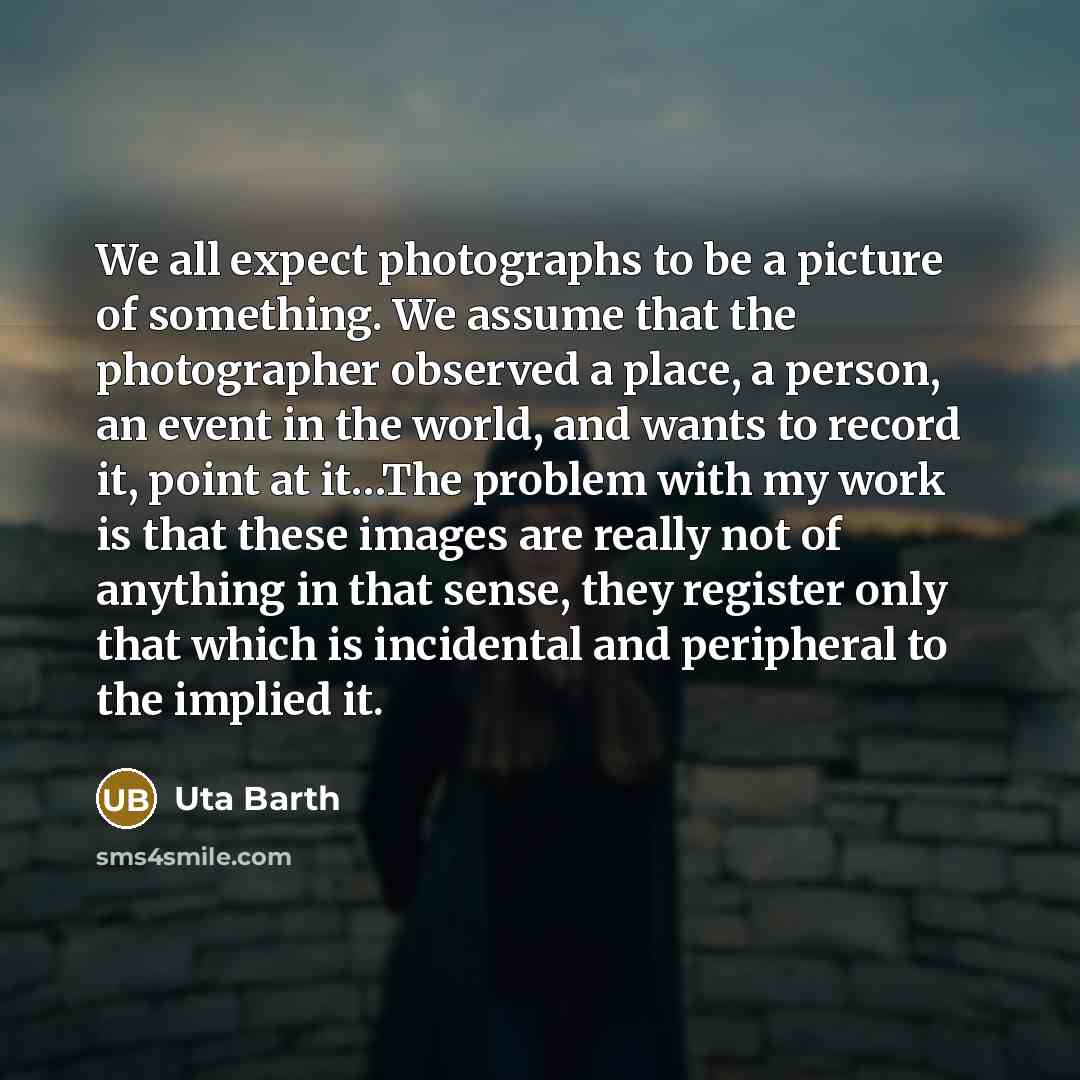 “We all expect photographs to be a picture of something.…” quote by Uta Barth