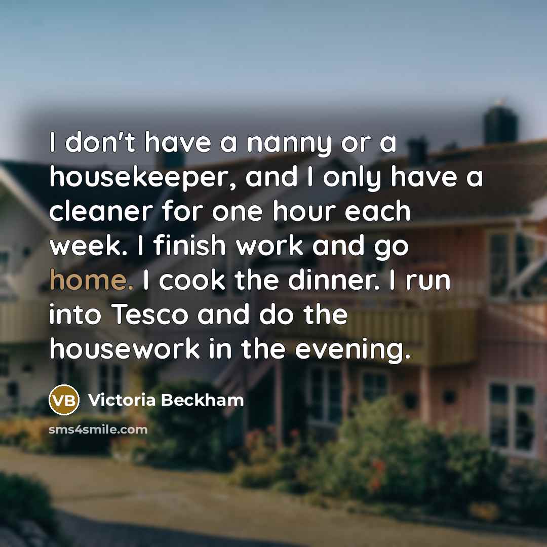 “I don't have a nanny or a housekeeper, and I…” quote by Victoria Beckham