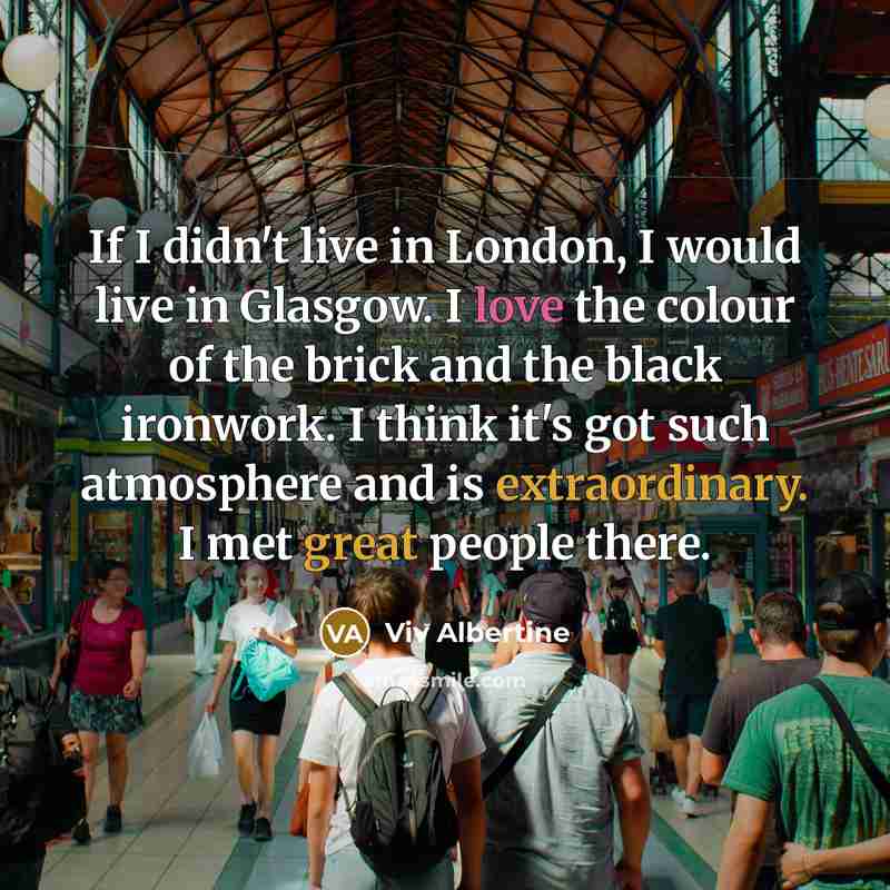 “If I didn't live in London, I would live in Glasgow. I love the colour of the brick and the black ironwork. I think it's got such atmosphere and is extraordinary. I met great people there.” quote by Viv Albertine