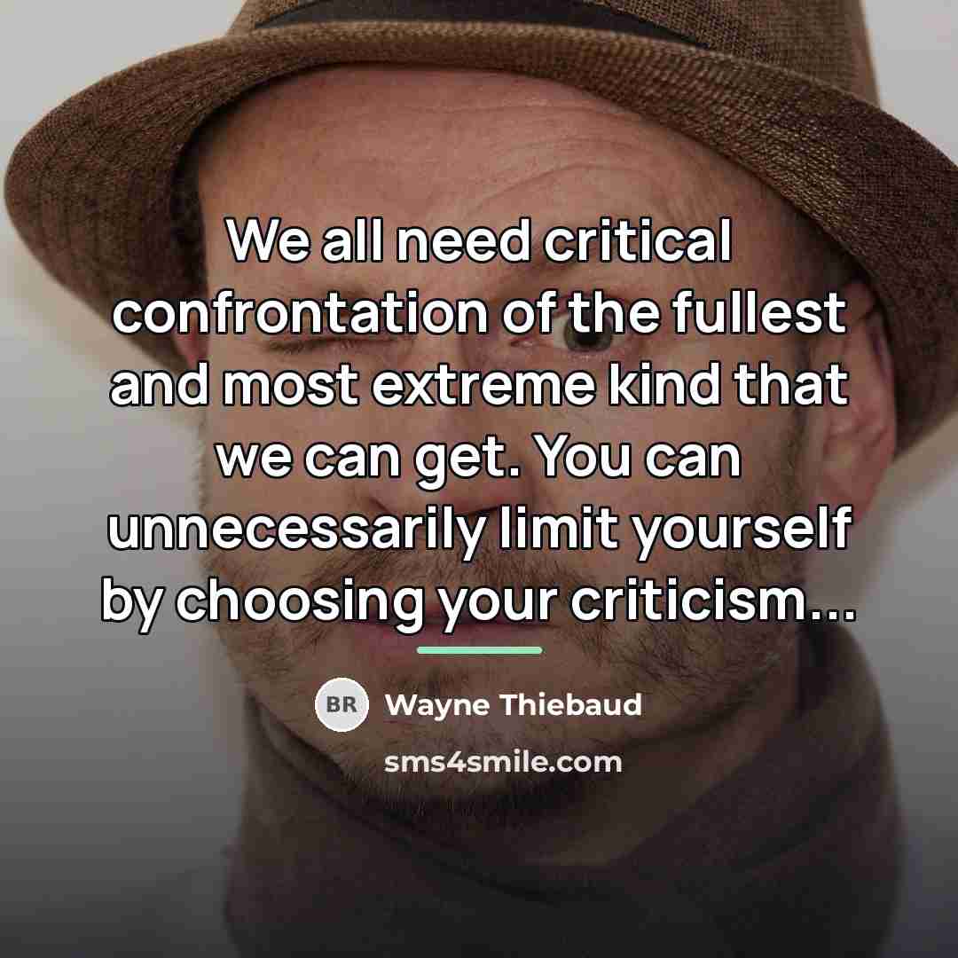 “We all need critical confrontation of the fullest and most…” quote by Wayne Thiebaud