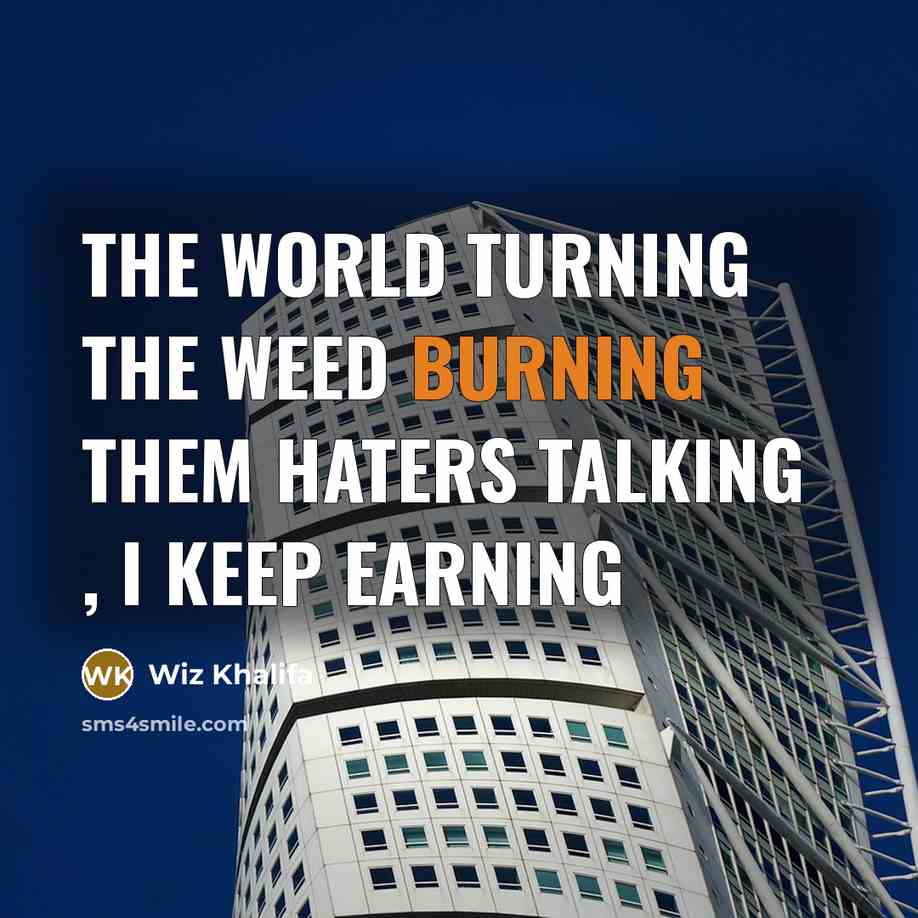 “The World Turning the Weed burning them haters Talking ,…” quote by Wiz Khalifa