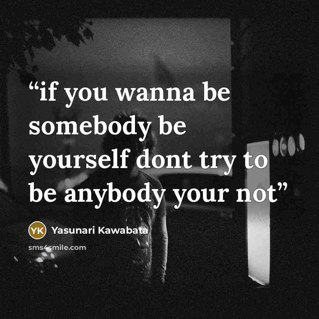 “if you wanna be somebody be yourself dont try to be anybody your not” quote by Yasunari Kawabata