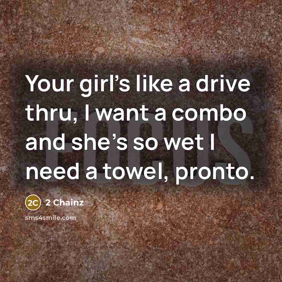 “Your girl's like a drive thru, I want a combo…” quote by 2 Chainz