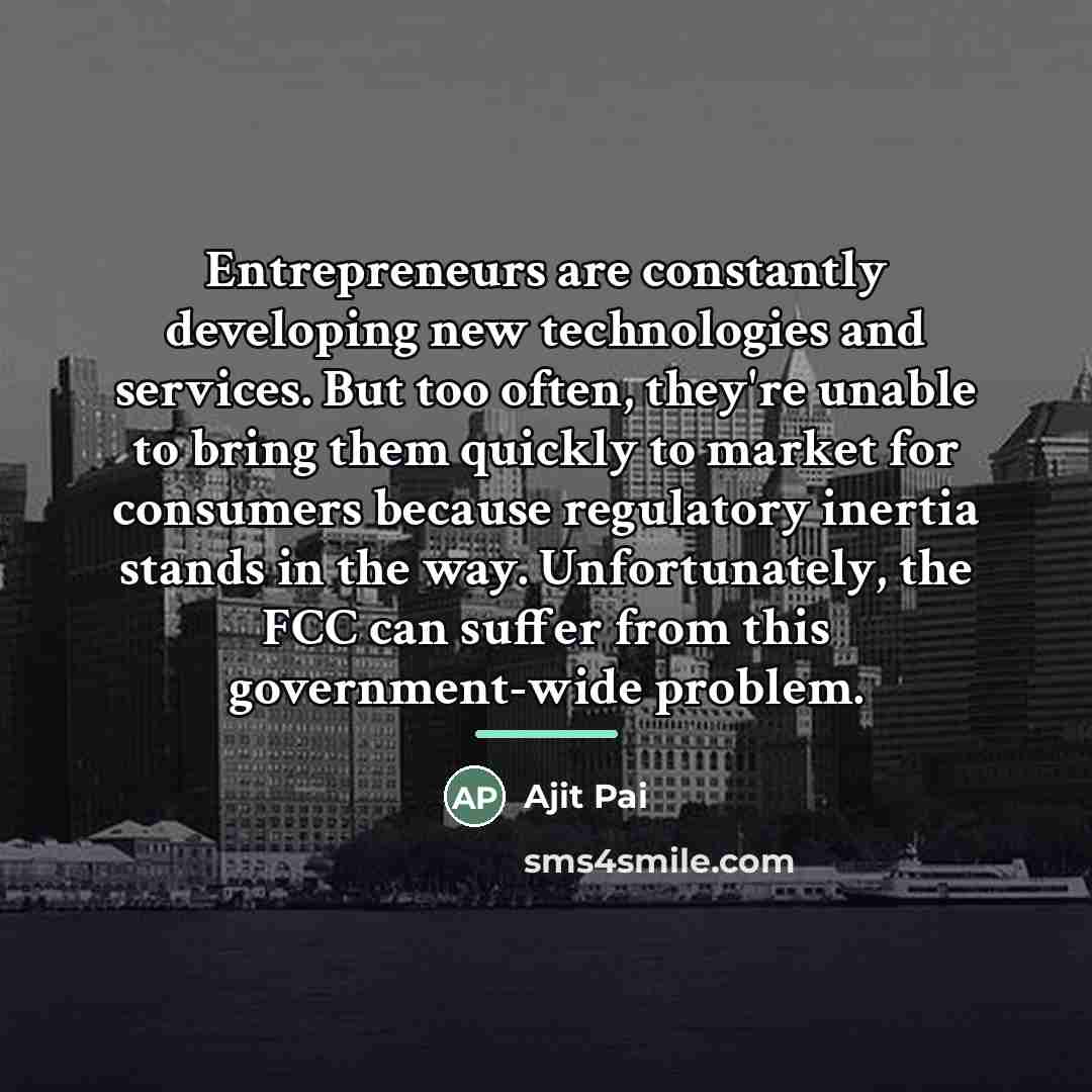 “Entrepreneurs are constantly developing new technologies and services. But too…” quote by Ajit Pai