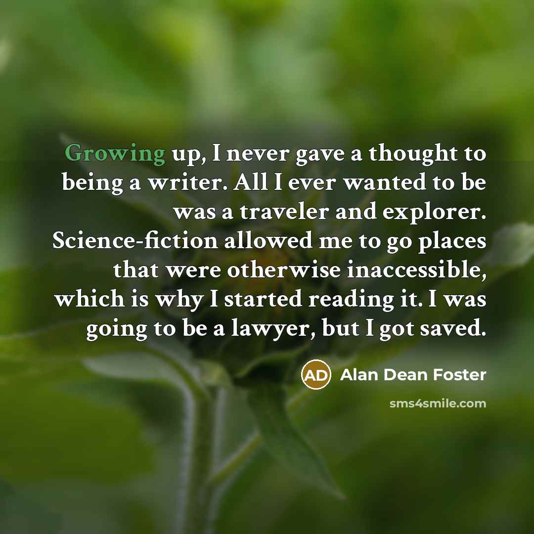 “Growing up, I never gave a thought to being a…” quote by Alan Dean Foster