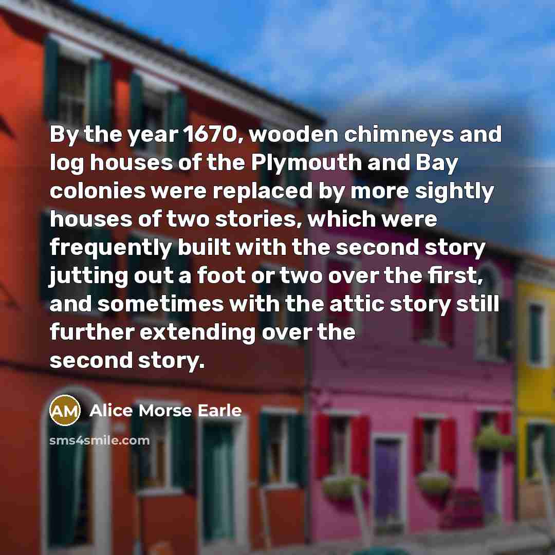 “By the year 1670, wooden chimneys and log houses of…” quote by Alice Morse Earle