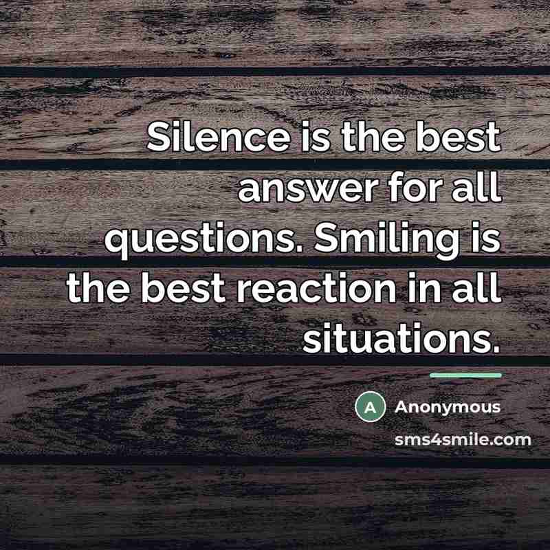 “Silence is the best answer for all questions. Smiling is…” quote by Anonymous