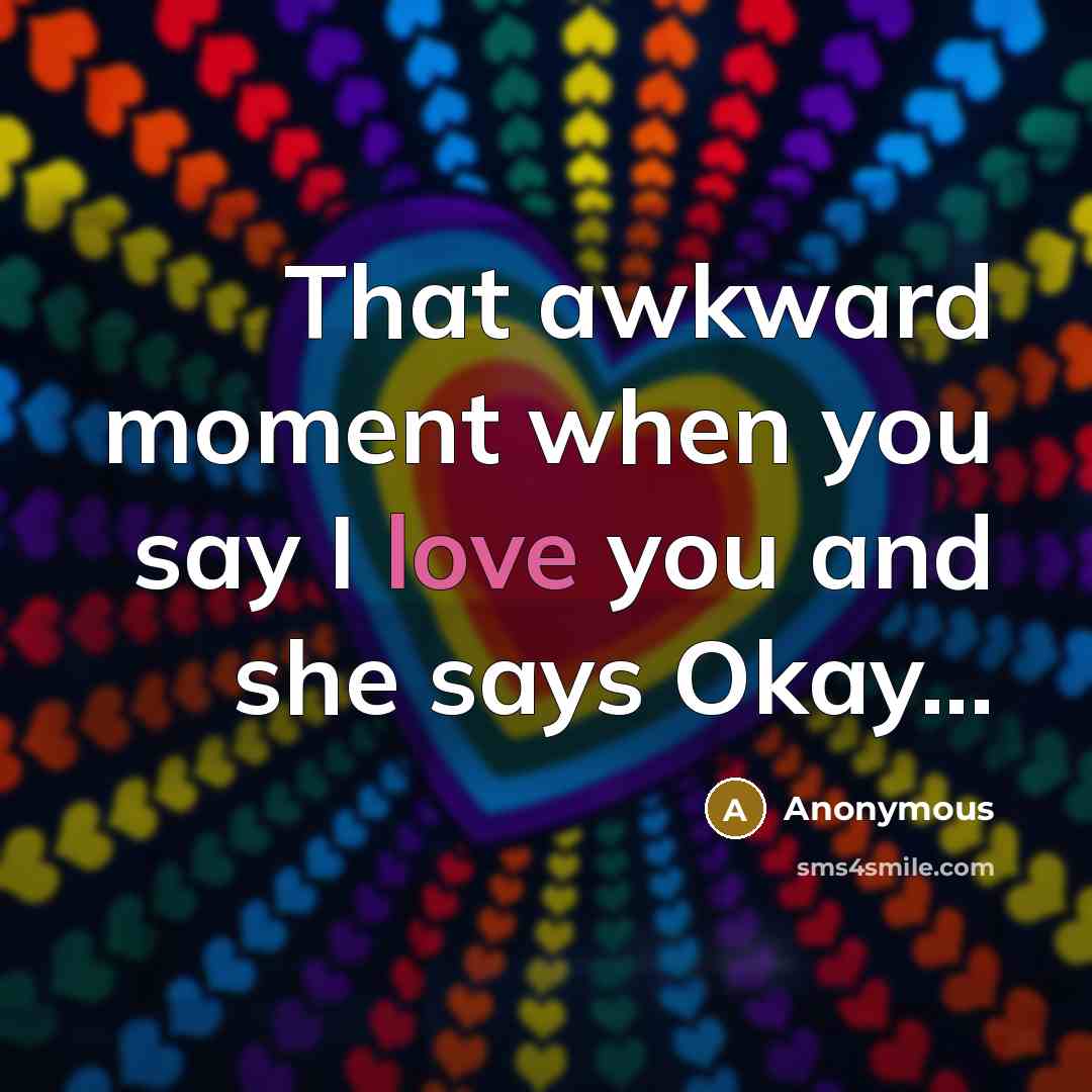 “That awkward moment when you say I love you and…” quote by Anonymous