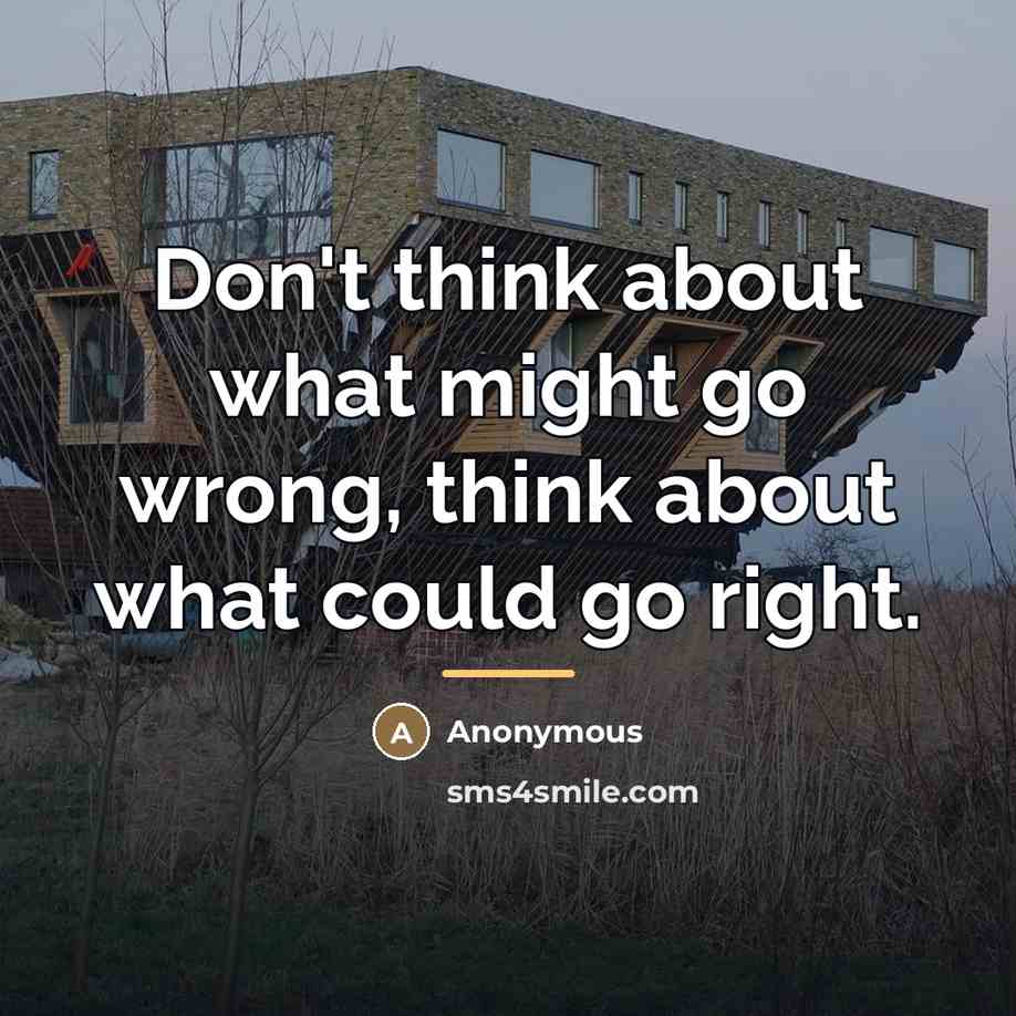 “Don't think about what might go wrong, think about what…” quote by Anonymous
