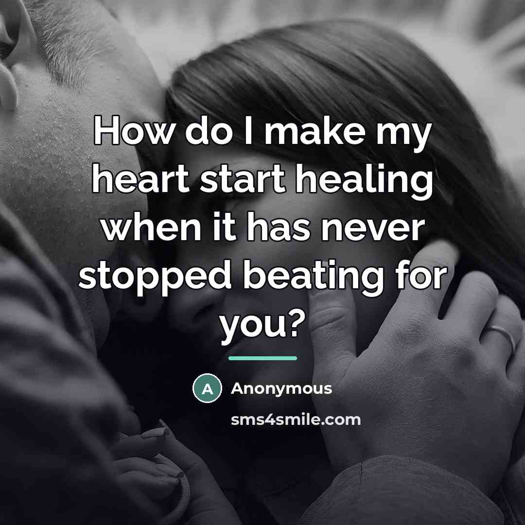 “How do I make my heart start healing when it…” quote by Anonymous