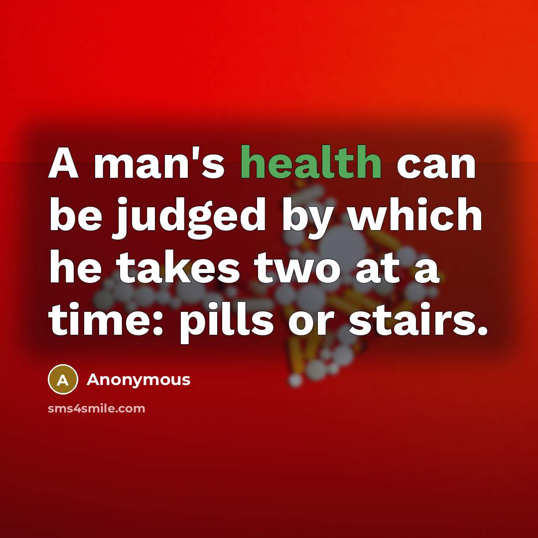 “A man's health can be judged by which he takes…” quote by Anonymous