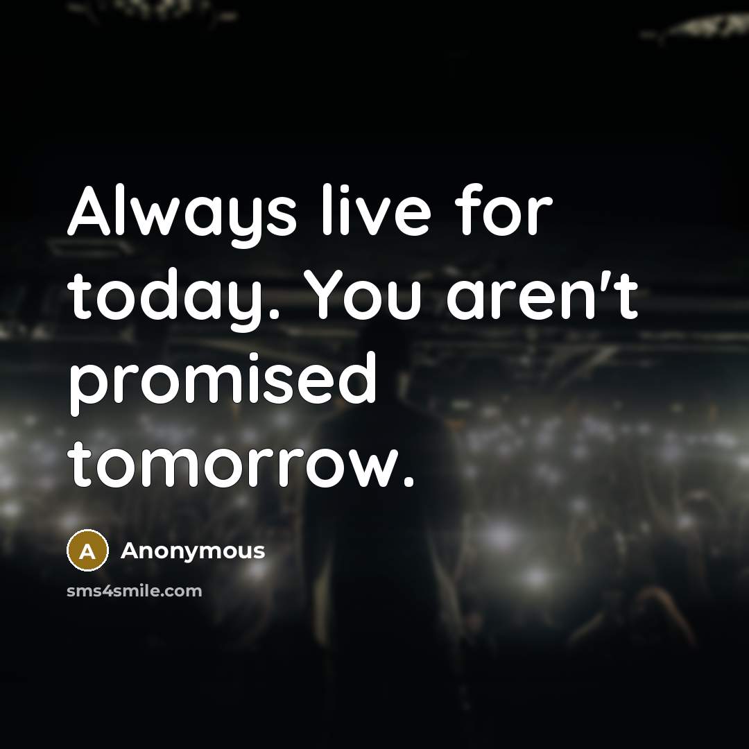 “Always live for today. You aren't promised tomorrow.…” quote by Anonymous