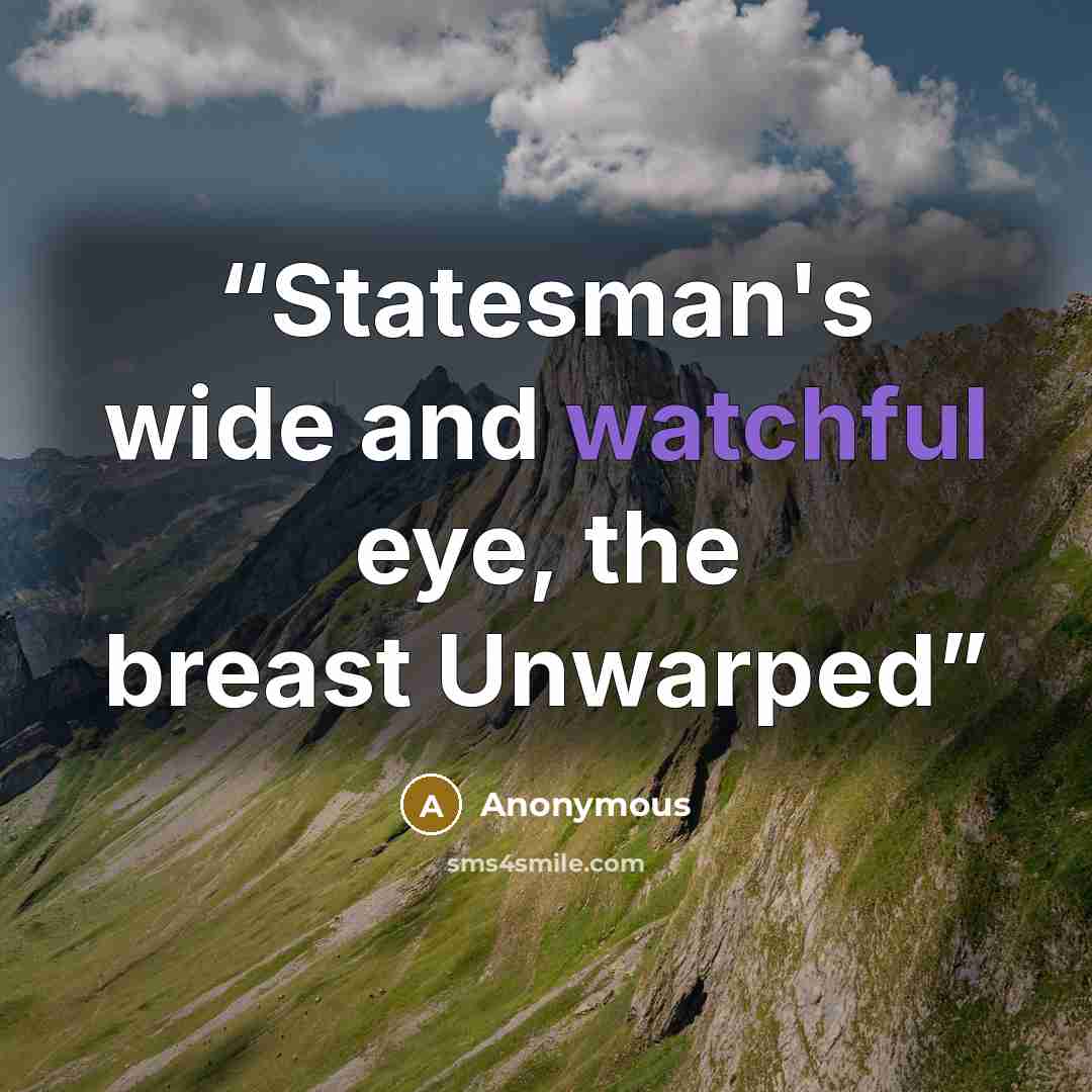 “Statesman's wide and watchful eye, the breast Unwarped” quote by Anonymous