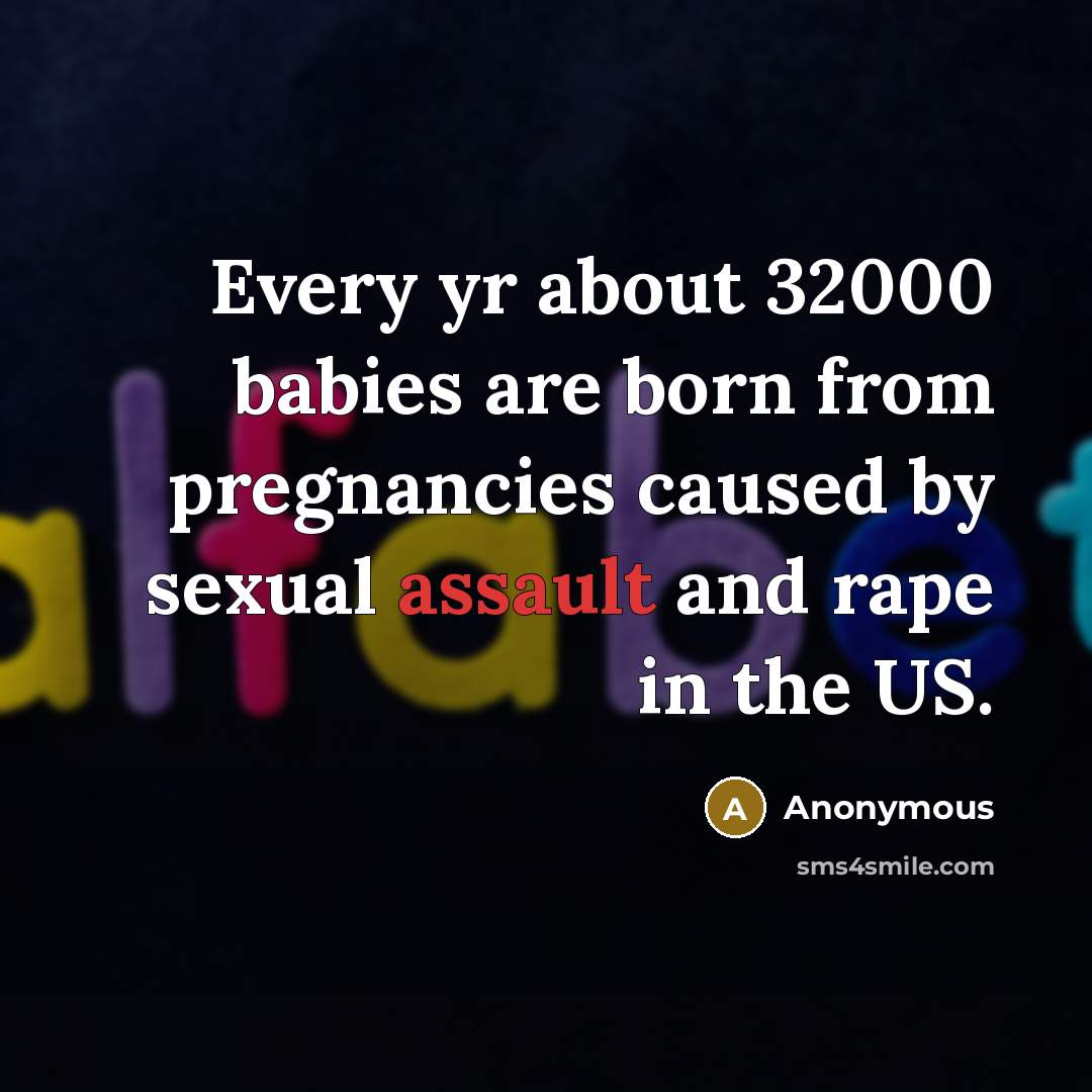 “Every yr about 32000 babies are born from pregnancies caused…” quote by Anonymous