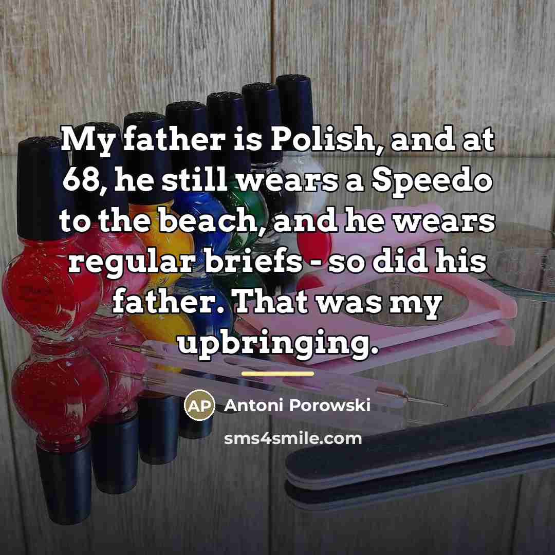 “My father is Polish, and at 68, he still wears…” quote by Antoni Porowski