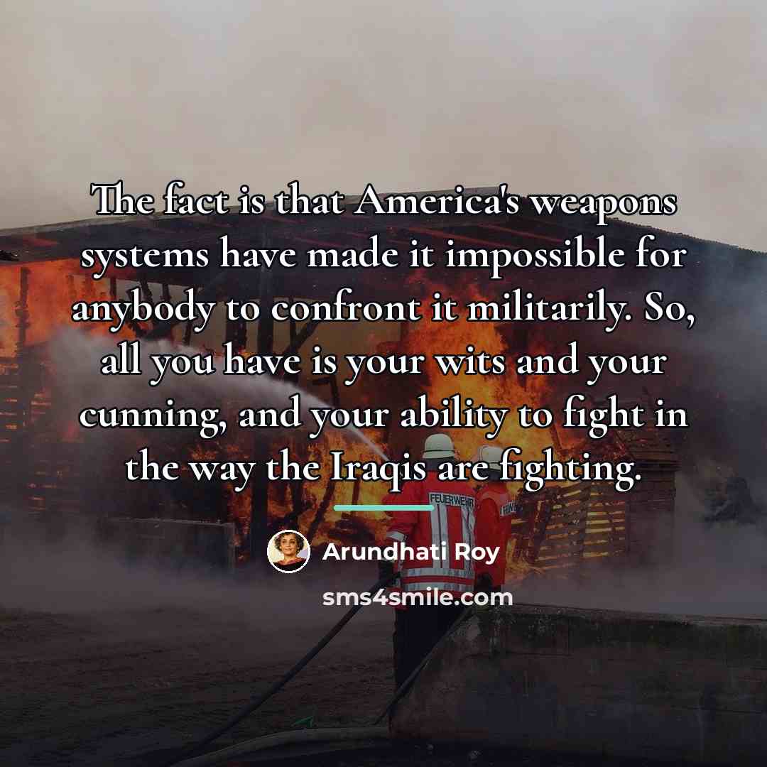 “The fact is that America's weapons systems have made it…” quote by Arundhati Roy