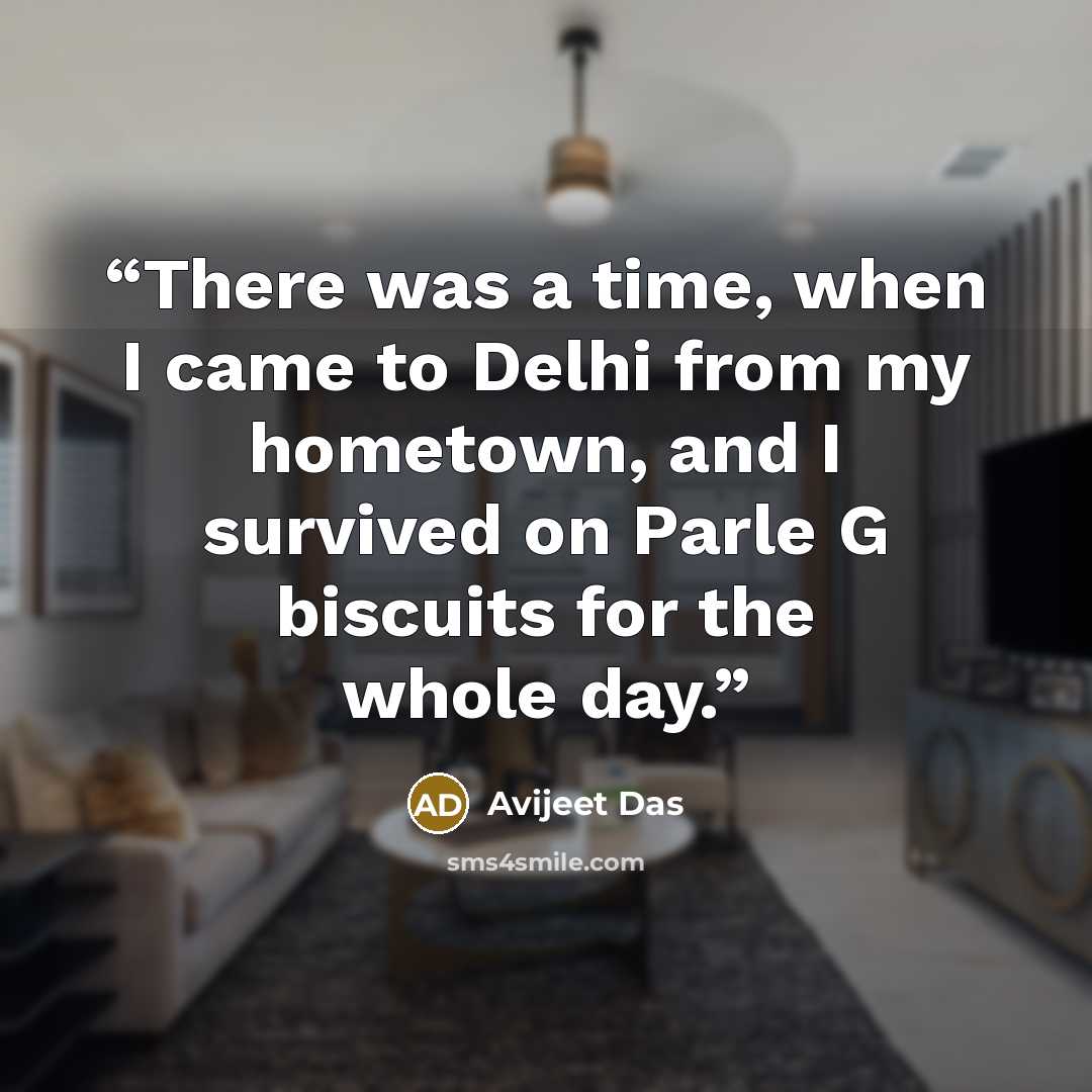 “There was a time, when I came to Delhi from my hometown, and I survived on Parle G biscuits for the whole day.” quote by Avijeet Das