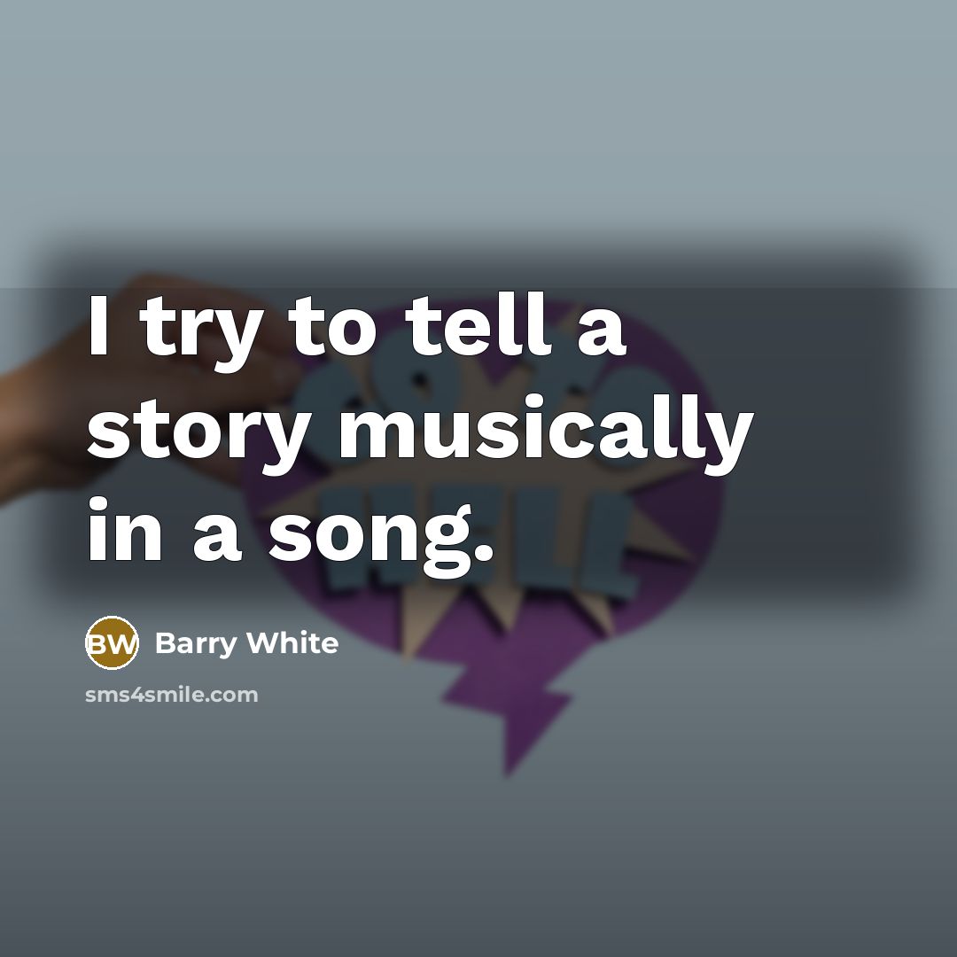 “I try to tell a story musically in a song.…” quote by Barry White