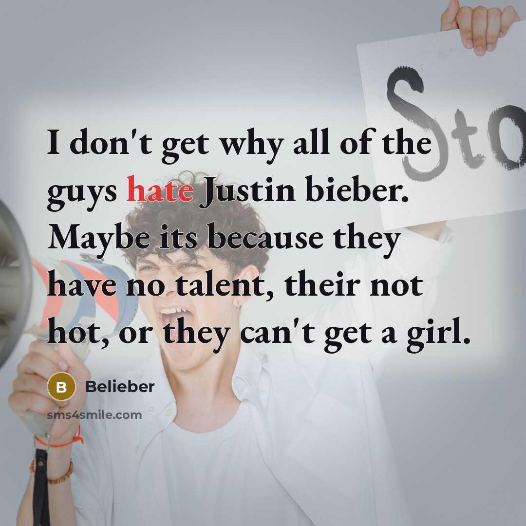 “I don't get why all of the guys hate Justin…” quote by Belieber