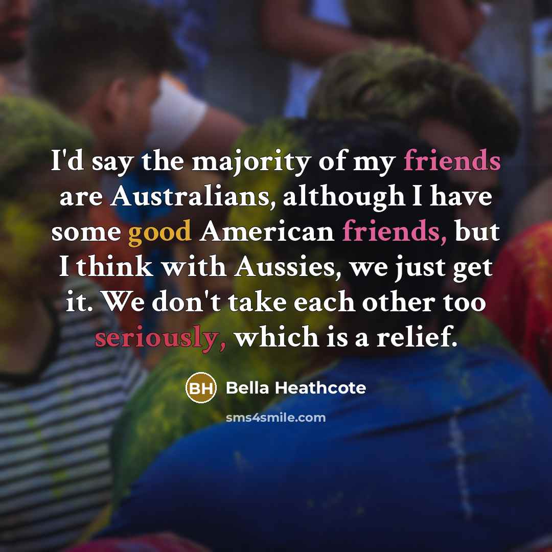 “I'd say the majority of my friends are Australians, although…” quote by Bella Heathcote